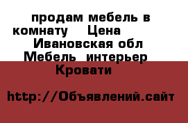 продам мебель в комнату. › Цена ­ 8 000 - Ивановская обл. Мебель, интерьер » Кровати   